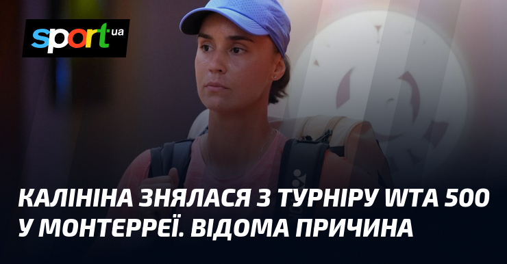 Калініна знялася з турніру WTA 500 у Монтерреї. Відома причина