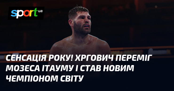 Сенсація року! Хргович переміг Мозеса Ітауму і став новим чемпіоном світу