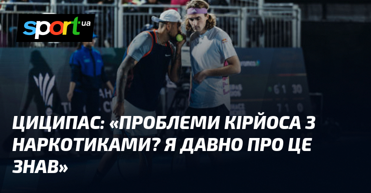 ЦИЦИПАС: «Проблеми Кірйоса з наркотиками? Я давно про це знав»