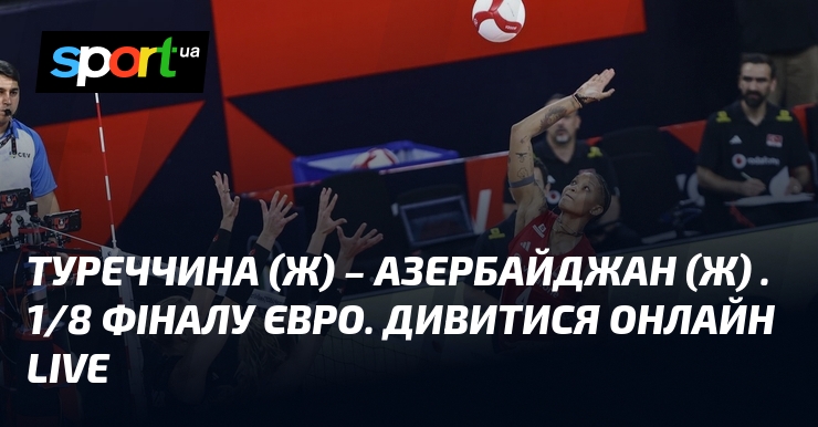 Туреччина (ж) – Азербайджан (ж) . 1/8 фіналу Євро. Дивитися онлайн LIVE