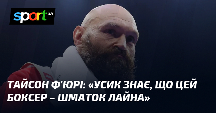 Тайсон Ф’ЮРІ: «Усик знає, що цей боксер – шматок лайна»