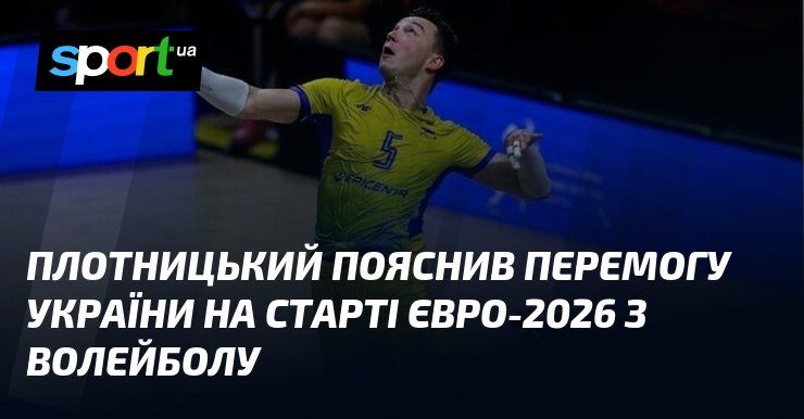 Плотницький пояснив перемогу України на старті Євро-2026 з волейболу