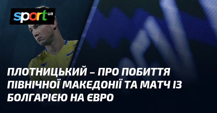 Плотницький – про побиття Північної Македонії та матч із Болгарією на Євро