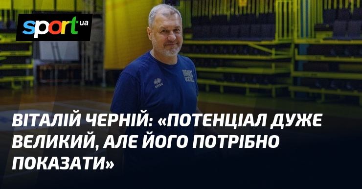 Віталій ЧЕРНІЙ: «Потенціал дуже великий, але його потрібно показати»