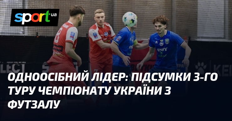 Одноосібний лідер: підсумки 3-го туру чемпіонату України з футзалу